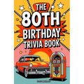 The 80th Birthday Trivia Book - a Fun Quiz and Game Night Book Packed with Facts from the 40s to Today