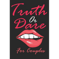 Truth Or Dare For Couples: Naughty For Couples Who Dare To Play Dirty, Sex Game Questions For Married Couples