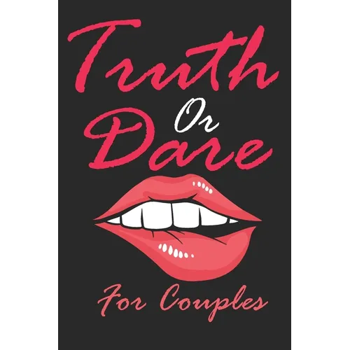 Truth Or Dare For Couples: Naughty For Couples Who Dare To Play Dirty, Sex Game Questions For Married Couples