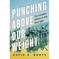 Punching Above Our Weight: The Canadian Military at War Since 1867