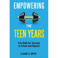 Empowering the Teen Years: Life Skills for Success in School and Beyond