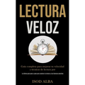 Lectura Veloz: Guía completa para mejorar tu velocidad y técnicas de lectura por (La última guía paso a paso para acelerar la lectura y las técnicas s