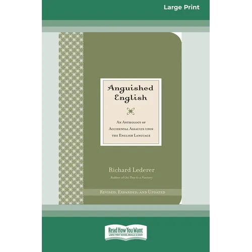 Anguished English: An Anthology of Accidental Assaults on the English Language [Standard Large Print 16 Pt Edition]