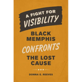 A Fight for Visibility: Black Memphis Confronts the Lost Cause