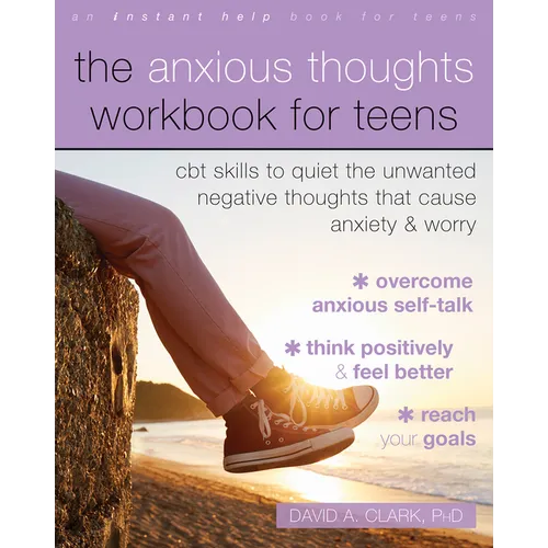 The Anxious Thoughts Workbook for Teens: CBT Skills to Quiet the Unwanted Negative Thoughts That Cause Anxiety and Worry