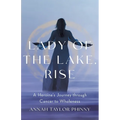 Lady of the Lake, Rise: A Heroine's Journey through Cancer to Wholeness