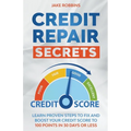 Credit Repair Secrets Learn Proven Steps To Fix And Boost Your Credit Score To 100 Points in 30 days Or Less