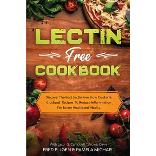 Lectin Free Cookbook: Discover The Best Lectin Free Slow Cooker, Crockpot Recipes To Reduce Inflammation For Better Health and Vitality: With Lactin S