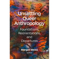 Unsettling Queer Anthropology: Foundations, Reorientations, and Departures