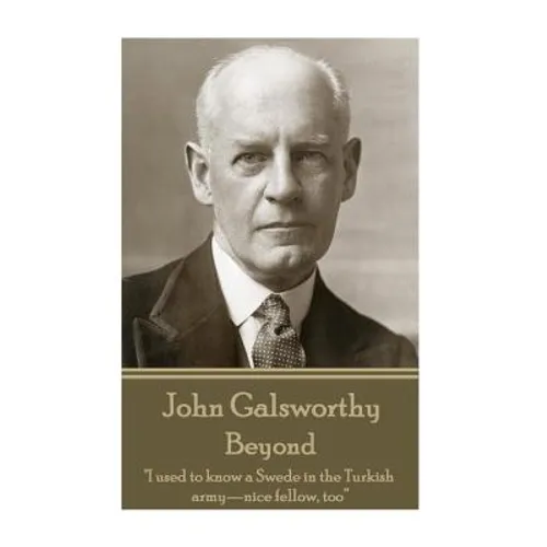 John Galsworthy - Beyond: "I used to know a Swede in the Turkish army-nice fellow, too"