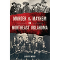 Murder & Mayhem in Northeast Oklahoma