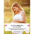 Helping Fertility, By The Book: The Essential Fertility Plan For Healthy Pregnancy And Clearing Blocked Fallopian Tubes