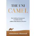 The Uni-Camel: How Ambitious Entrepreneurs Can Build and Scale a Billion-Dollar Business in the GCC