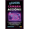 ¡¡Luces, Cámara, Acción!!: Una guía para principiantes para superar la timidez ante la cámara, grabar vídeos y crear una presencia digital (Spanish Ed