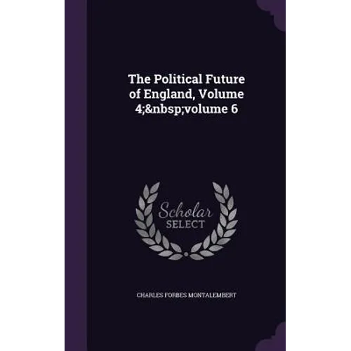 The Political Future of England, Volume 4; volume 6