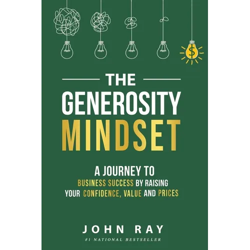 The Generosity Mindset: A Journey to Business Success by Raising Your Confidence, Value, and Prices