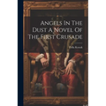 Angels In The Dust A Novel Of The First Crusade