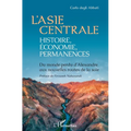 L'Asie centrale: histoire, économie, permanences: Du monde perdu d'Alexandre aux nouvelles routes de la soie