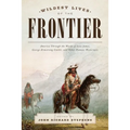 Wildest Lives of the Frontier: America Through the Words of Jesse James, George Armstrong Custer, and Other Famous Westerners