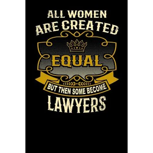 All Women Are Created Equal But Then Some Become Lawyers: Funny 6x9 Lawyer Notebook
