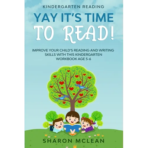 Kindergarten Reading: YAY IT'S TIME TO READ! - Improve Your Child's Reading and Writing Skills With This Kindergarten Workbook Age 5-6