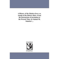A History of the Modern Jews; or, Annals of the Hebrew Race. From the Destruction of Jerusalem to the Present Time. by Samuel M. Smucker ...