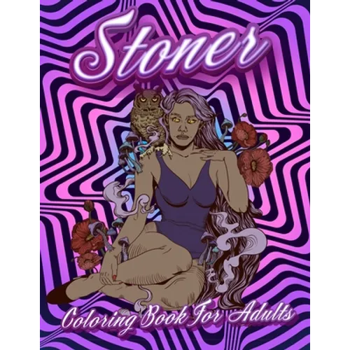 Stoner Coloring Book For Adults: Stoner's Psychedelic Coloring Books For Adults Relaxation And Stress Relief