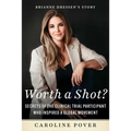 Worth a Shot?: Secrets of the Clinical Trial Participant Who Inspired a Global Movement--Brianne Dressen's Story