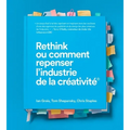 Rethink Ou Comment Repenser l'Industrie de la Créativité