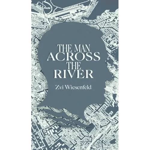 The Man Across the River: The incredible story of one man's will to survive the Holocaust