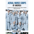 Aerial Nurse Corps of America: Lauretta Schimmoler and Leora Stroup Pilot-In Air Evac