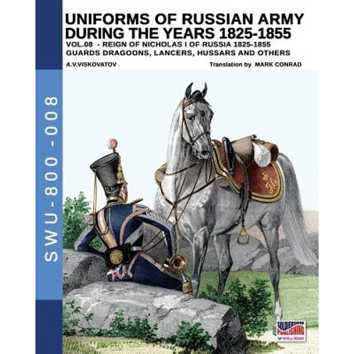 Uniforms of Russian army during the years 1825-1855 vol. 8: Guards dragoons, lancers, hussars and others