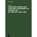 Verhandlungen Der Cholera-Conferenz in Weimar Am 28. Und 29. April 1867: Nach Den Stenographischen Aufzeichnungen Redigirt