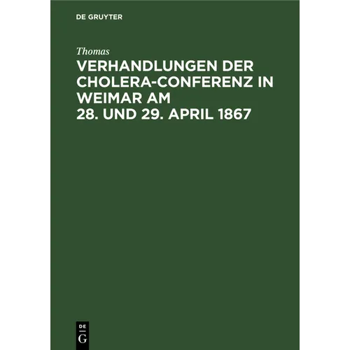 Verhandlungen Der Cholera-Conferenz in Weimar Am 28. Und 29. April 1867: Nach Den Stenographischen Aufzeichnungen Redigirt