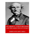 On Liberty, Utilitarianism, and The Subjection of Women