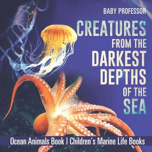 Creatures from the Darkest Depths of the Sea - Ocean Animals Book Children's Marine Life Books