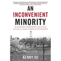 An Inconvenient Minority: The Attack on Asian American Excellence and the Fight for Meritocracy