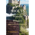 God Shouts When He Whispers: A Personal Testimony of God's Involvement in My Life