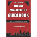 The Essential Change Management Guidebook: Master The Art of Organizational Change