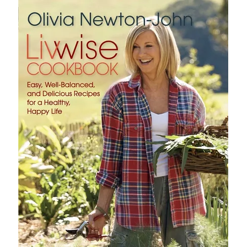 Livwise: Easy, Well-Balanced, And Delicious Recipes For A Healthy, Happy Life