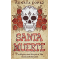Santa Muerte: The History and Rituals of the Mexican Folk Saint