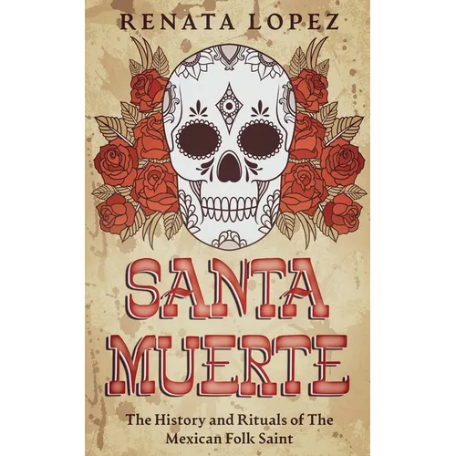 Santa Muerte: The History and Rituals of the Mexican Folk Saint