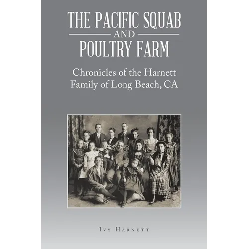 The Pacific Squab and Poultry Farm: Chronicles of the Harnett Family of Long Beach, CA
