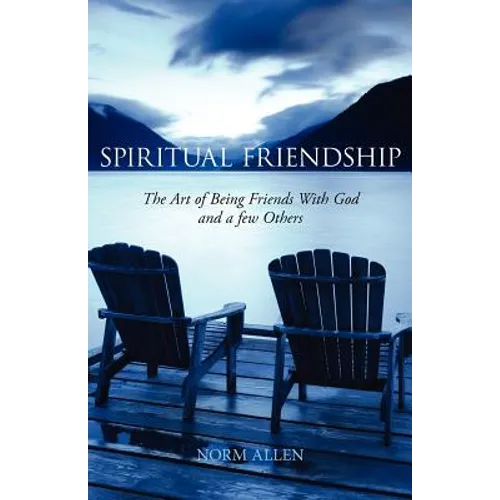 Spiritual Friendship: The Art of Being Friends with God and a Few Others