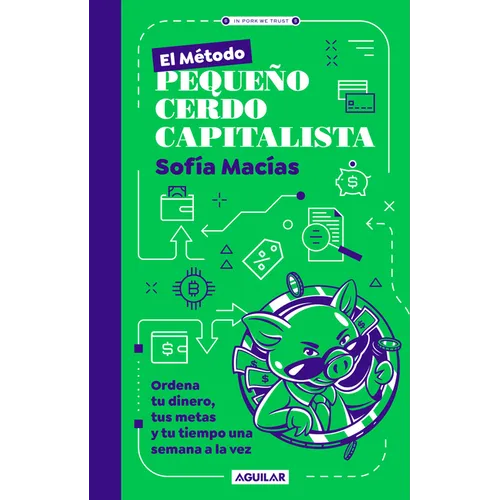El Método Pequeño Cerdo Capitalista. Ordena Tu Dinero, Tus Metas Y Tu Tiempo Una Semana a la Vez / The Little Capitalist Pig Method