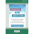 Cravings and Addictions: Free Yourself from the Struggle of Addictive Behavior with Acceptance and Commitment Therapy [Large Print 16 Pt Edition]