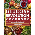 Glucose Revolution Cookbook: Delicious Recipes for Balanced Blood Sugar: Simple, Tasty Low-Sugar & Low-Carb Dishes for Healthier Living