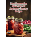 Meat Preservation Made Easy: 96 Beginner's Canning Recipes