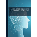 Leçons Cliniques Sur Les Maladies Mentales: Et Sur Les Maladies Nerveuses Professées a La Salpêtrière
