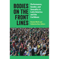Bodies on the Front Lines: Performance, Gender, and Sexuality in Latin America and the Caribbean